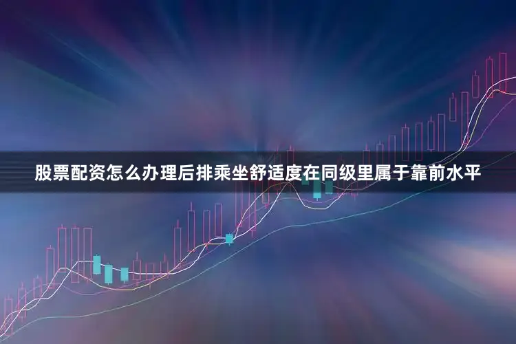 股票配资怎么办理后排乘坐舒适度在同级里属于靠前水平