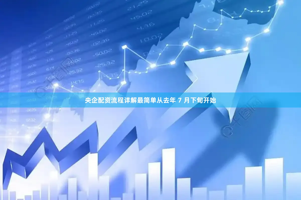 央企配资流程详解最简单从去年 7 月下旬开始