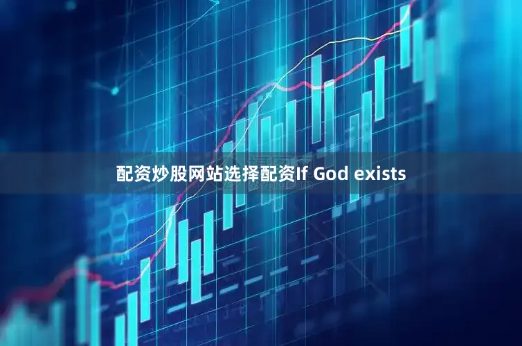 配资炒股网站选择配资If God exists