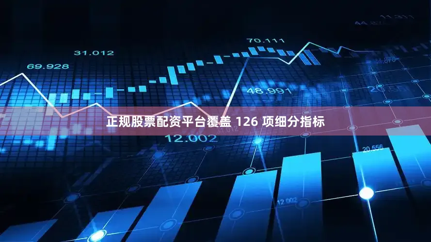 正规股票配资平台覆盖 126 项细分指标