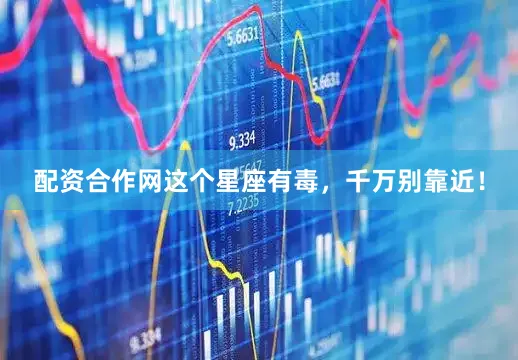 配资合作网这个星座有毒，千万别靠近！