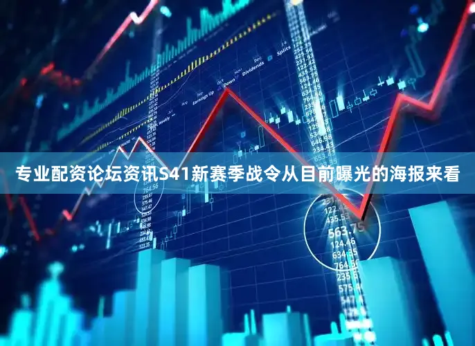 专业配资论坛资讯S41新赛季战令从目前曝光的海报来看