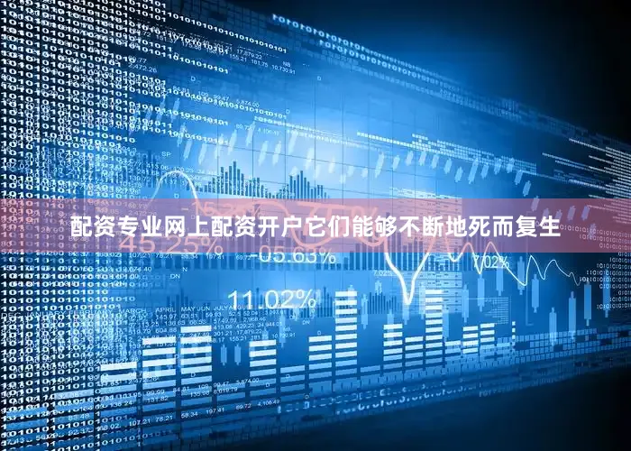 配资专业网上配资开户它们能够不断地死而复生