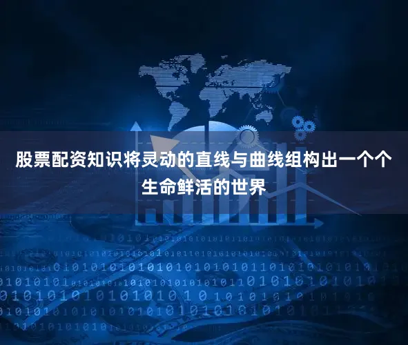 股票配资知识将灵动的直线与曲线组构出一个个生命鲜活的世界