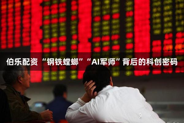 伯乐配资 “钢铁螳螂”“AI军师”背后的科创密码